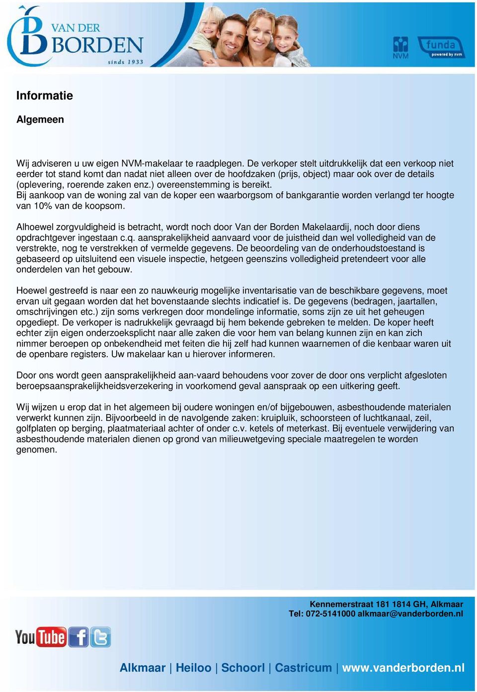 ) overeenstemming is bereikt. Bij aankoop van de woning zal van de koper een waarborgsom of bankgarantie worden verlangd ter hoogte van 10% van de koopsom.