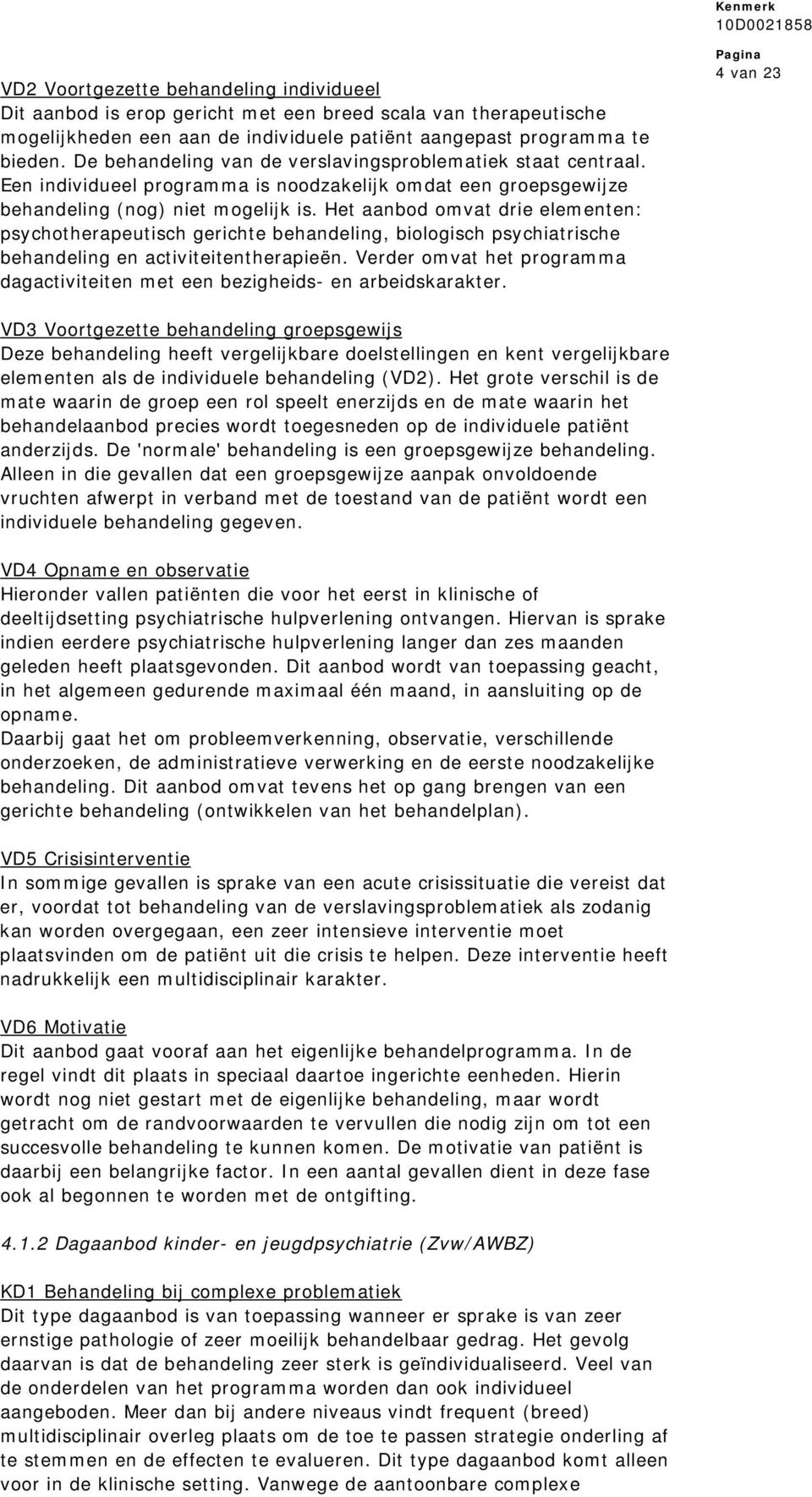 Het aanbod omvat drie elemt: psychotherapeutisch gerichte behandeling, biologisch psychiatrische behandeling activiteittherapieën.