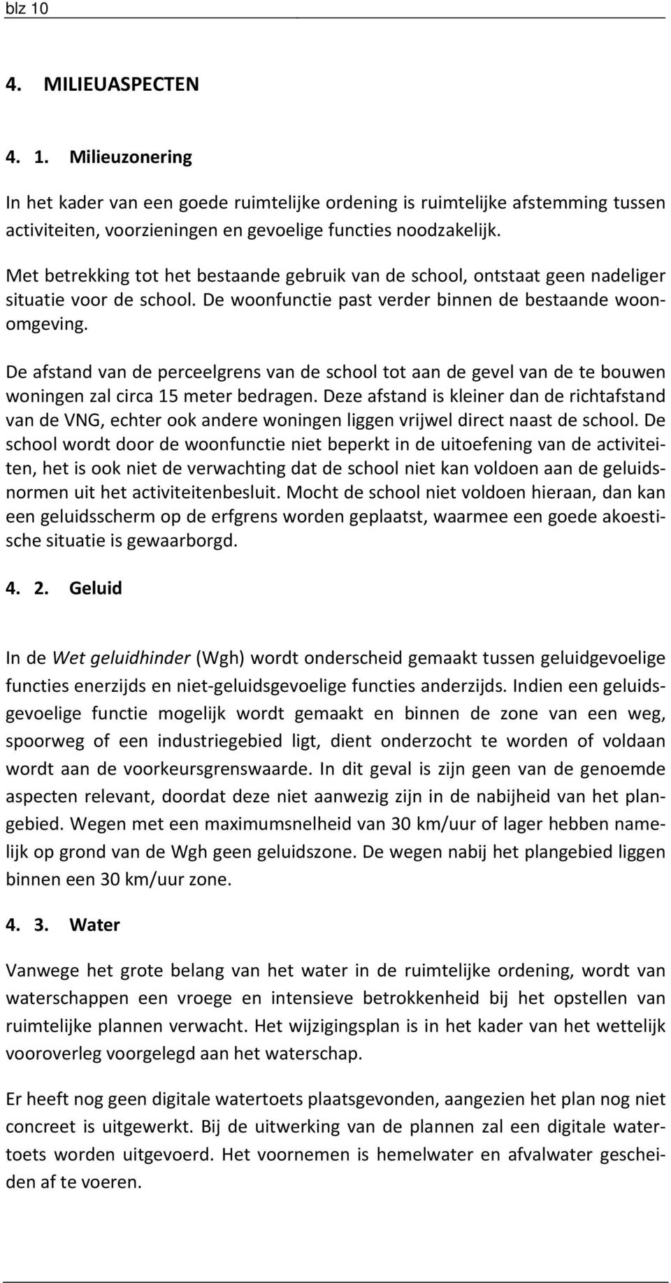 De afstand van de perceelgrens van de school tot aan de gevel van de te bouwen woningen zal circa 15 meter bedragen.