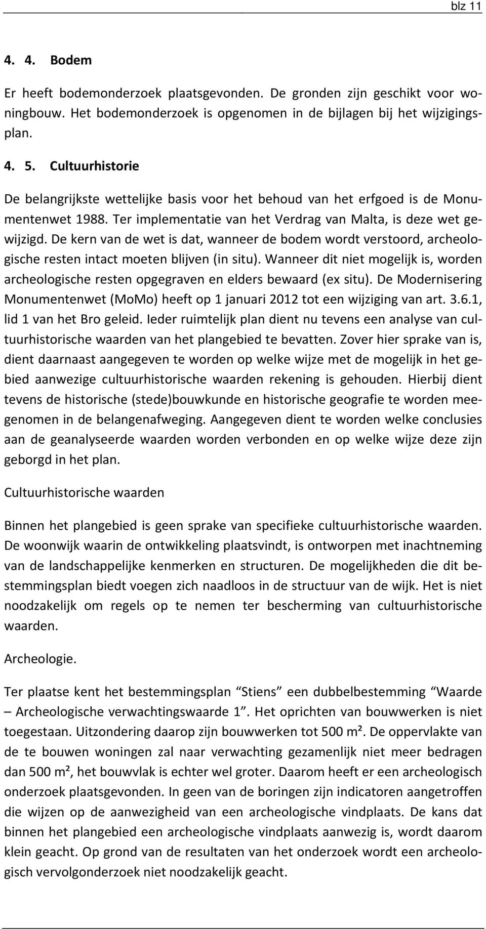 De kern van de wet is dat, wanneer de bodem wordt verstoord, archeologische resten intact moeten blijven (in situ).