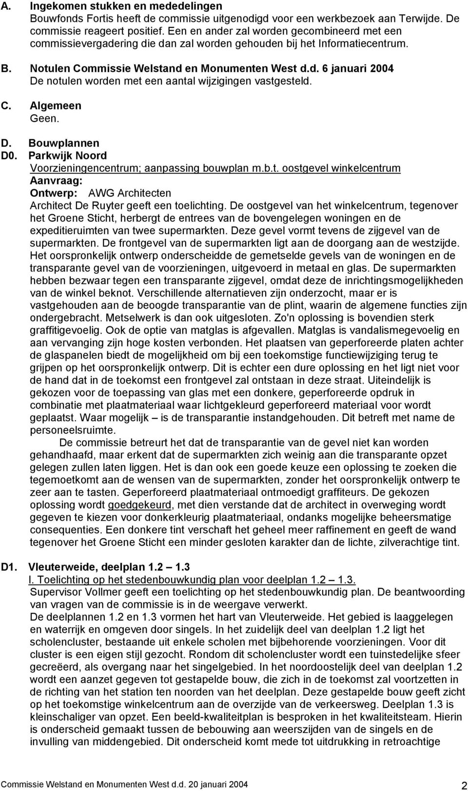 C. Algemeen Geen. D. Bouwplannen D0. Parkwijk Noord Voorzieningencentrum; aanpassing bouwplan m.b.t. oostgevel winkelcentrum Aanvraag: Ontwerp: AWG Architecten Architect De Ruyter geeft een toelichting.