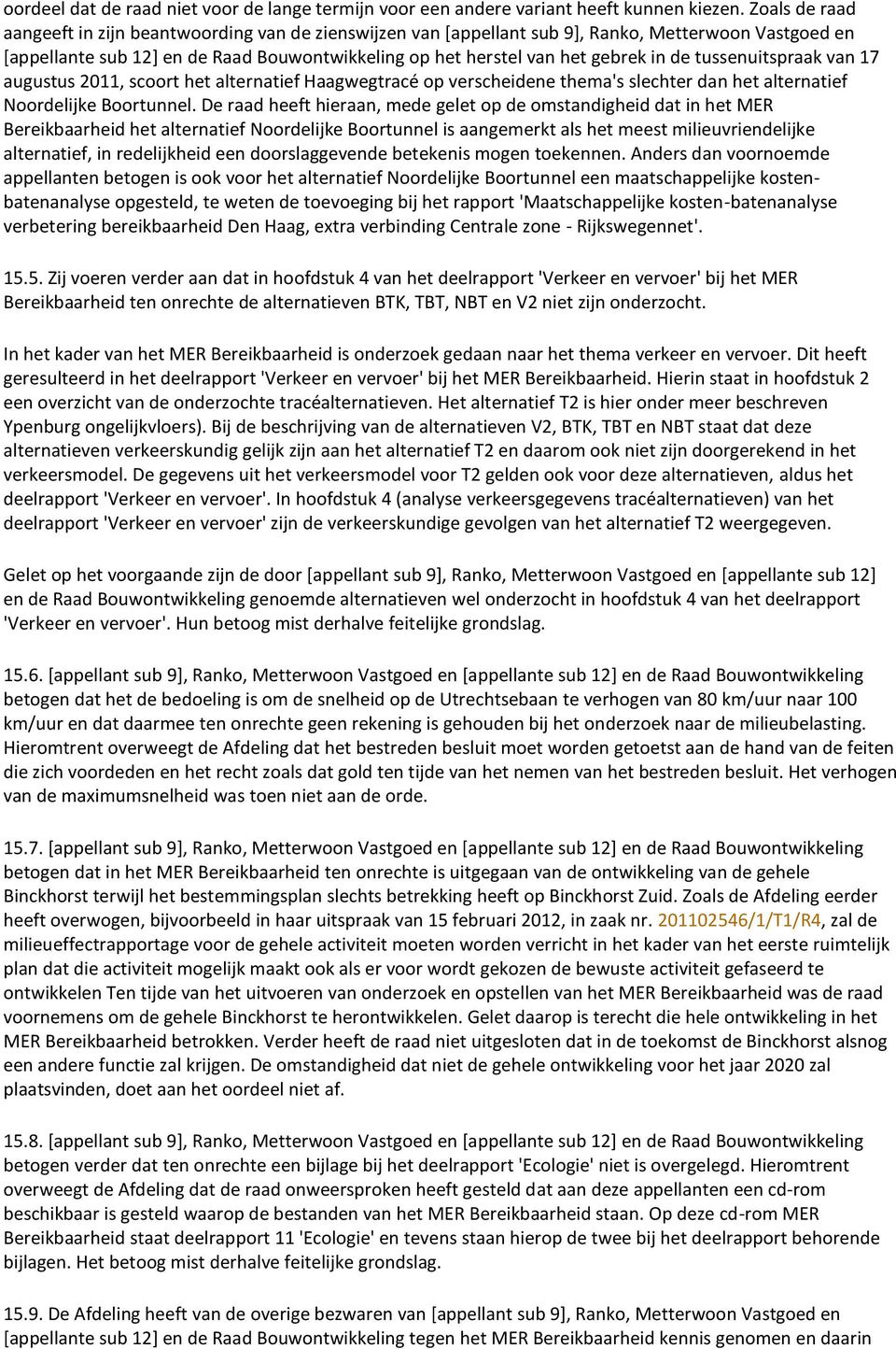 de tussenuitspraak van 17 augustus 2011, scoort het alternatief Haagwegtracé op verscheidene thema's slechter dan het alternatief Noordelijke Boortunnel.