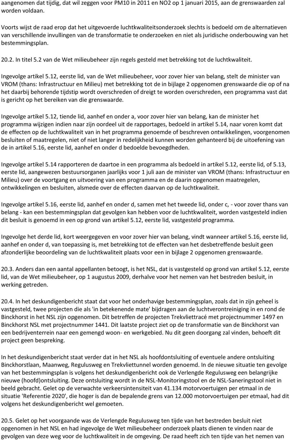 onderbouwing van het bestemmingsplan. 20.2. In titel 5.2 van de Wet milieubeheer zijn regels gesteld met betrekking tot de luchtkwaliteit. Ingevolge artikel 5.