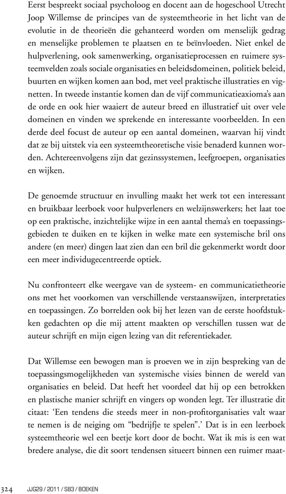 Niet enkel de hulpverlening, ook samenwerking, organisatieprocessen en ruimere systeemvelden zoals sociale organisaties en beleidsdomeinen, politiek beleid, buurten en wijken komen aan bod, met veel