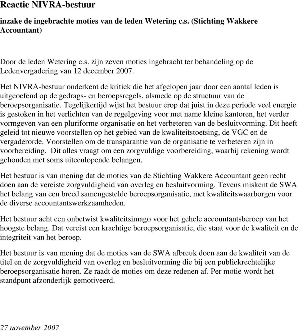 Tegelijkertijd wijst het bestuur erop dat juist in deze periode veel energie is gestoken in het verlichten van de regelgeving voor met name kleine kantoren, het verder vormgeven van een pluriforme