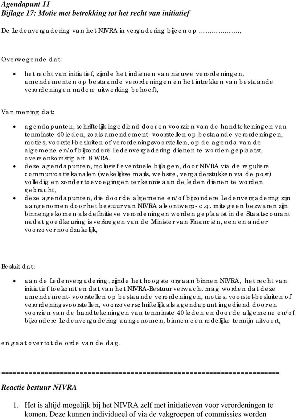 behoeft, Van mening dat: agendapunten, schriftelijk ingediend door en voorzien van de handtekeningen van tenminste 40 leden, zoals amendement- voorstellen op bestaande verordeningen, moties,