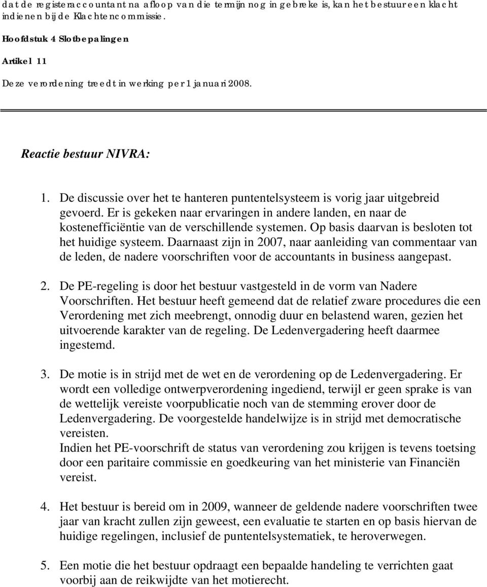 De discussie over het te hanteren puntentelsysteem is vorig jaar uitgebreid gevoerd. Er is gekeken naar ervaringen in andere landen, en naar de kostenefficiëntie van de verschillende systemen.