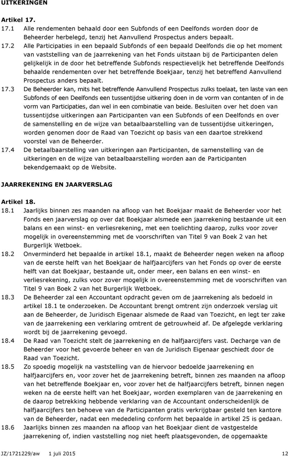 2 Alle Participaties in een bepaald Subfonds of een bepaald Deelfonds die op het moment van vaststelling van de jaarrekening van het Fonds uitstaan bij de Participanten delen gelijkelijk in de door