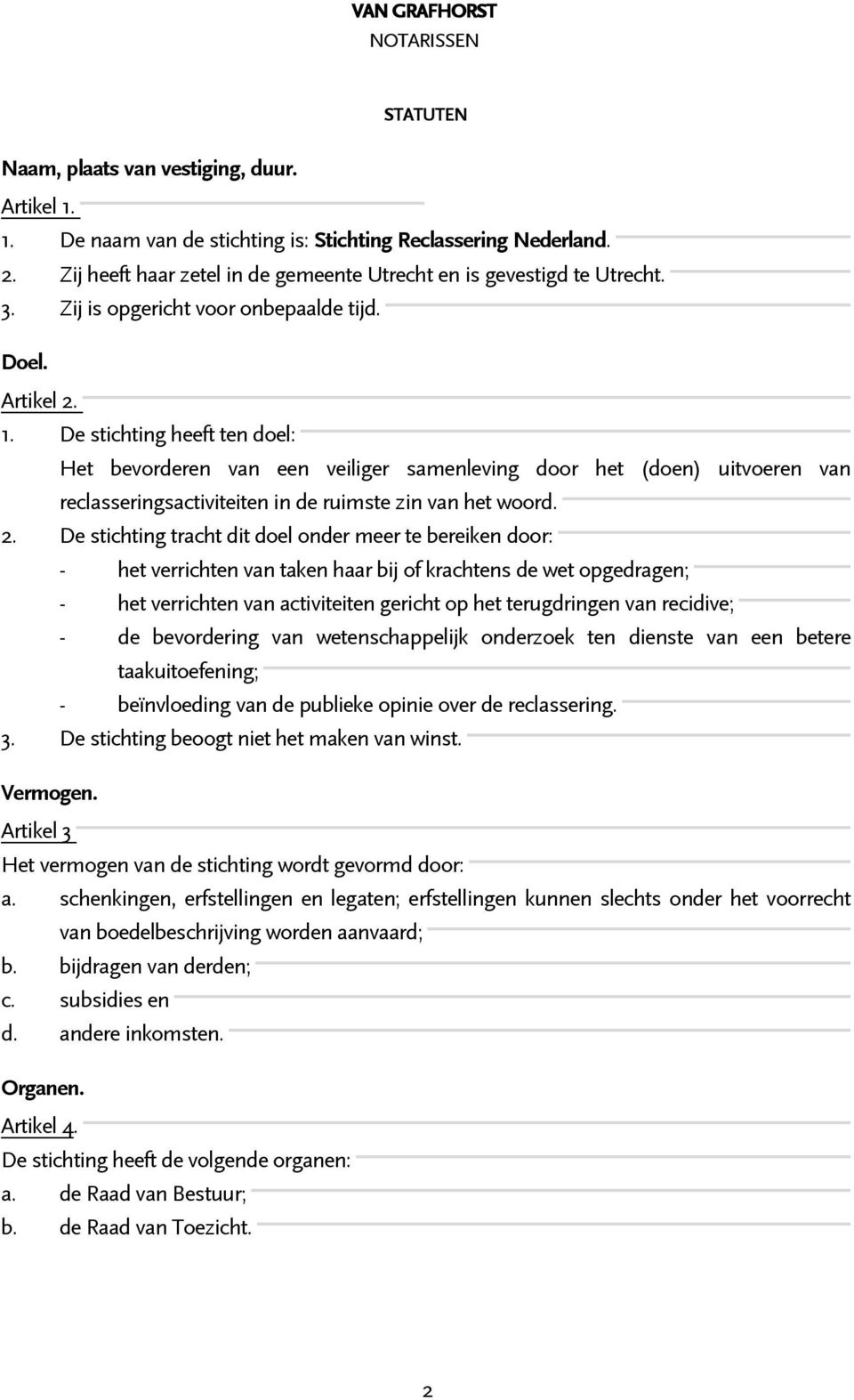 De stichting heeft ten doel: Het bevorderen van een veiliger samenleving door het (doen) uitvoeren van reclasseringsactiviteiten in de ruimste zin van het woord. 2.