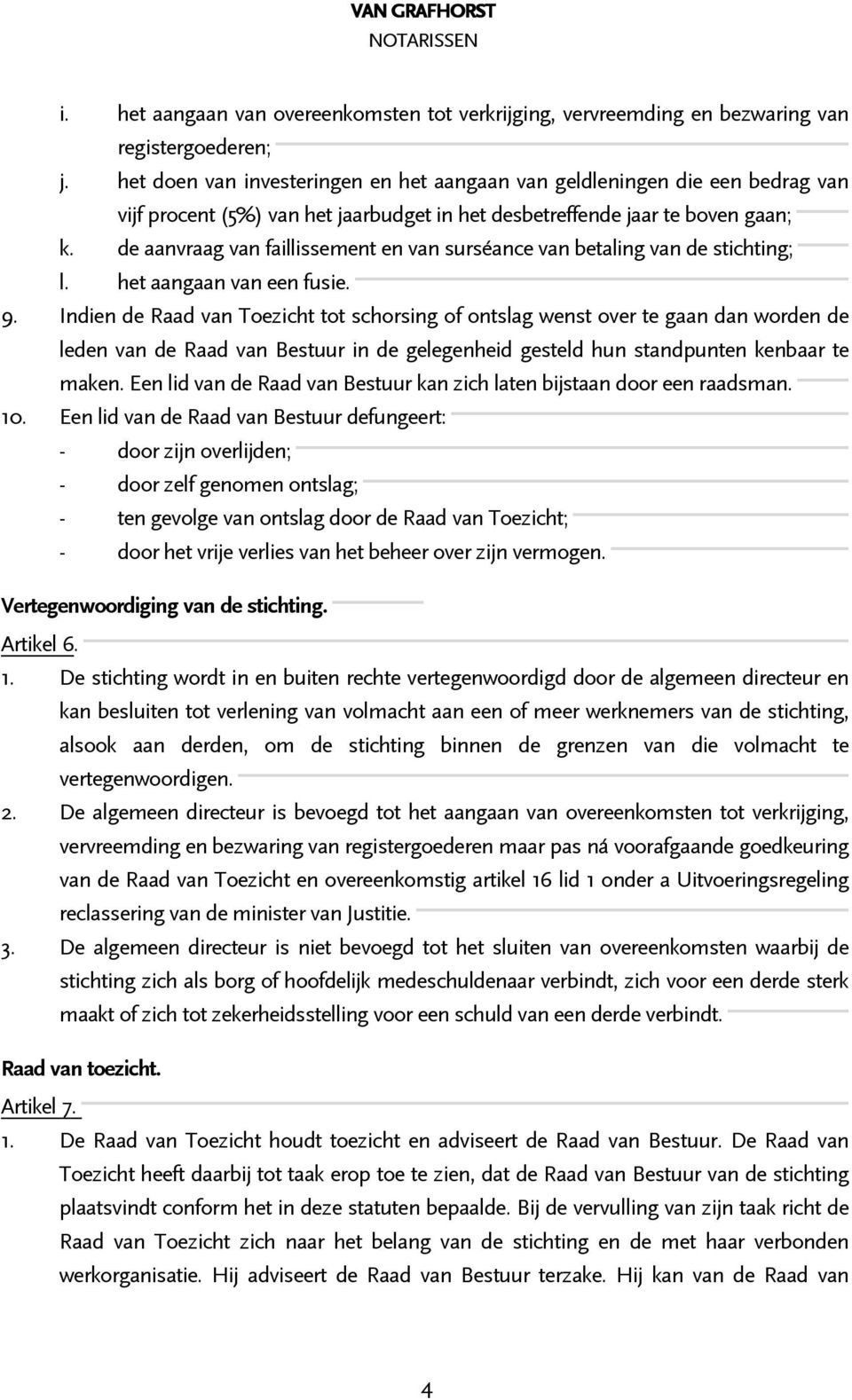 de aanvraag van faillissement en van surséance van betaling van de stichting; l. het aangaan van een fusie. 9.