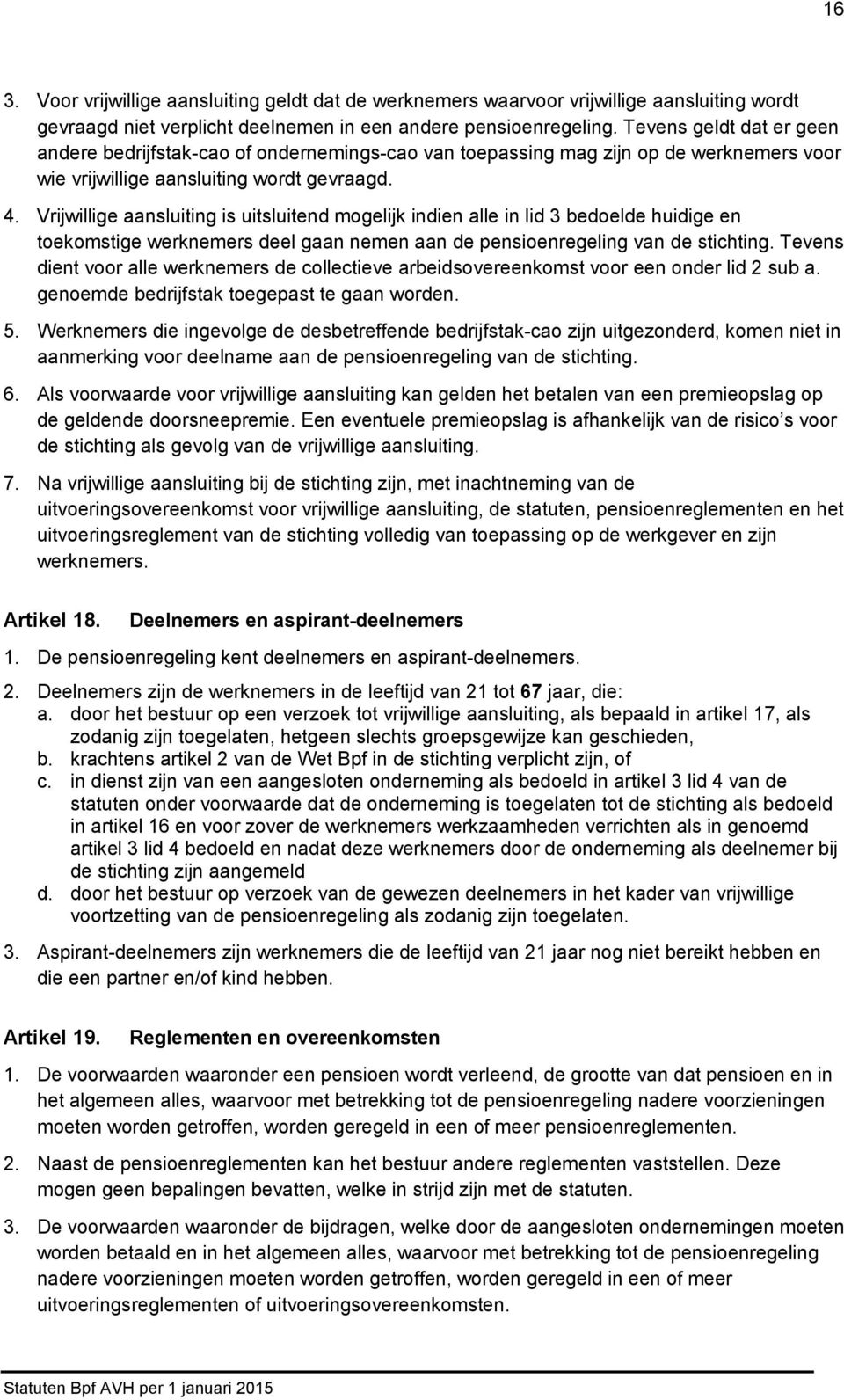 Vrijwillige aansluiting is uitsluitend mogelijk indien alle in lid 3 bedoelde huidige en toekomstige werknemers deel gaan nemen aan de pensioenregeling van de stichting.