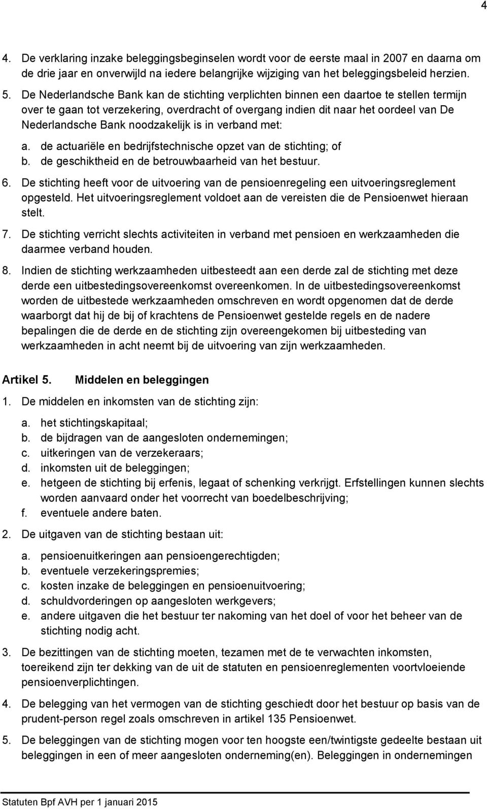 noodzakelijk is in verband met: a. de actuariële en bedrijfstechnische opzet van de stichting; of b. de geschiktheid en de betrouwbaarheid van het bestuur. 6.