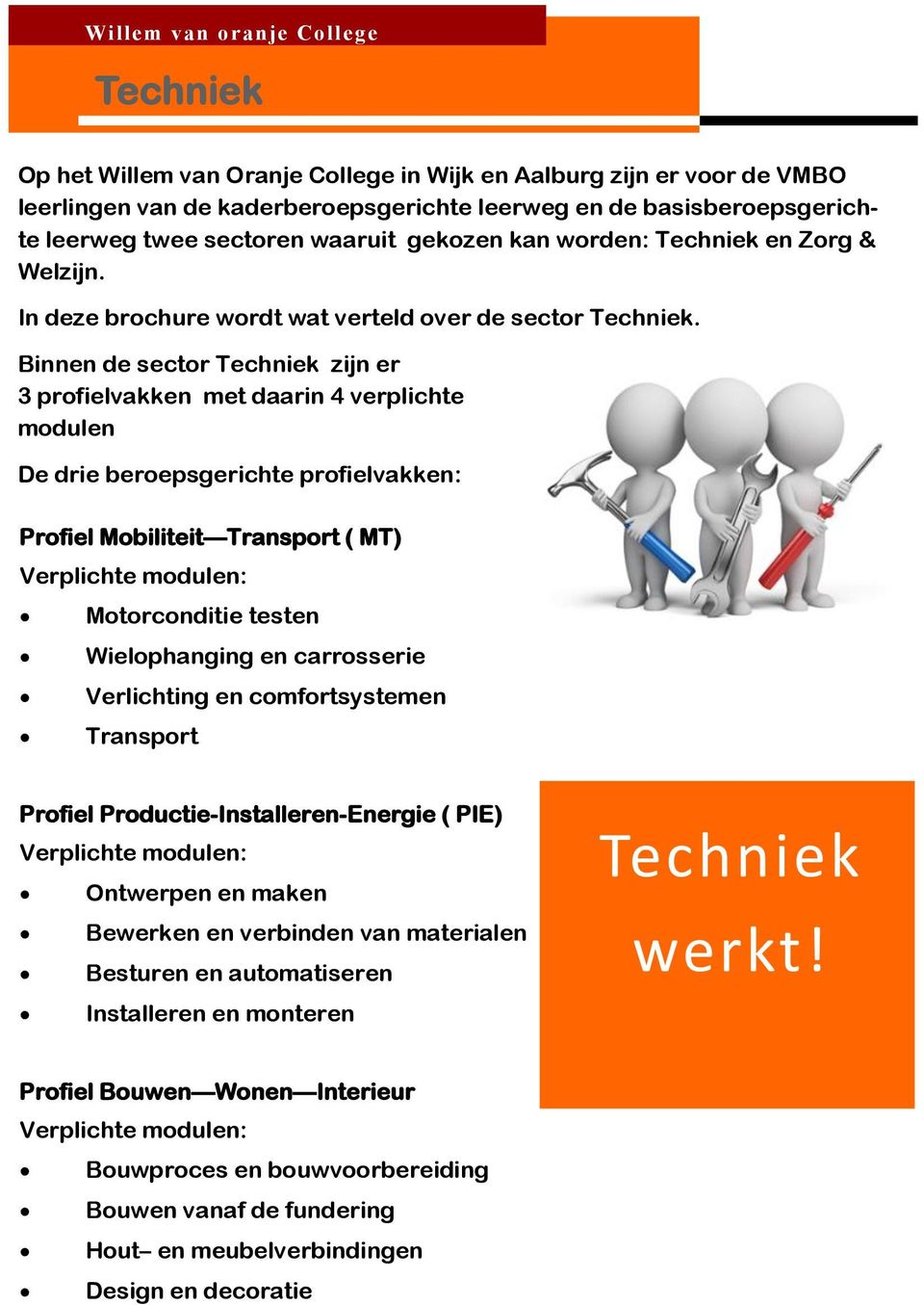 Binnen de sector Techniek zijn er 3 profielvakken met daarin 4 verplichte modulen De drie beroepsgerichte profielvakken: Profiel Mobiliteit Transport ( MT) Verplichte modulen: Motorconditie testen