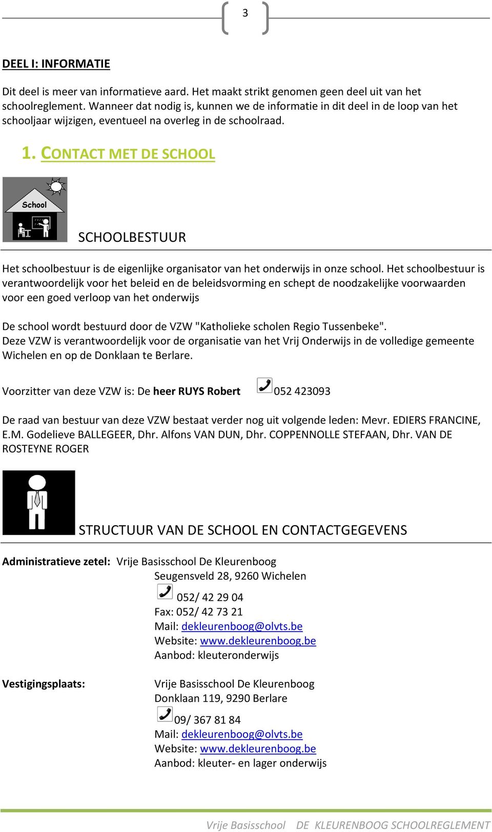 CONTACT MET DE SCHOOL SCHOOLBESTUUR Het schoolbestuur is de eigenlijke organisator van het onderwijs in onze school.