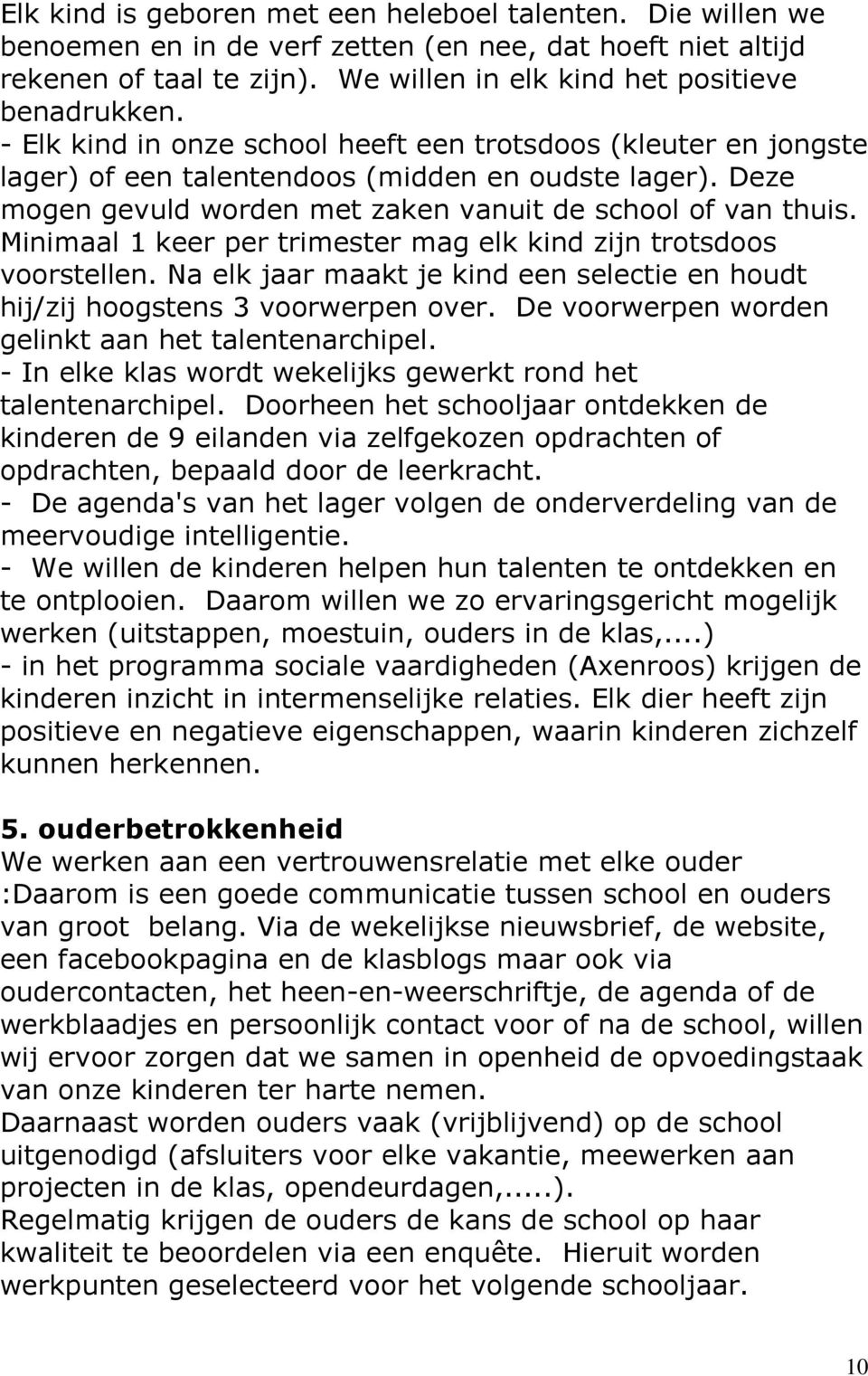 Minimaal 1 keer per trimester mag elk kind zijn trotsdoos voorstellen. Na elk jaar maakt je kind een selectie en houdt hij/zij hoogstens 3 voorwerpen over.