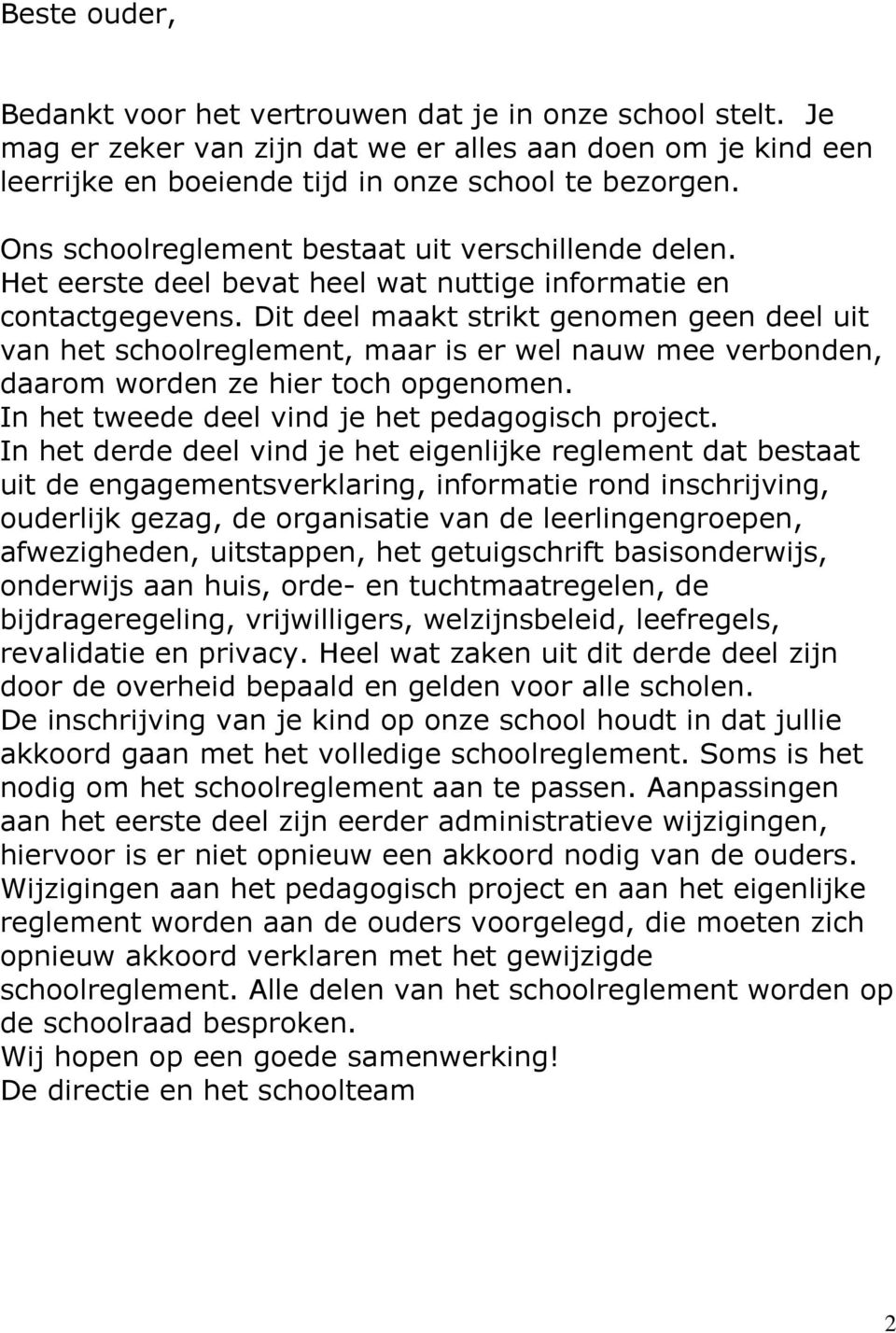 Dit deel maakt strikt genomen geen deel uit van het schoolreglement, maar is er wel nauw mee verbonden, daarom worden ze hier toch opgenomen. In het tweede deel vind je het pedagogisch project.