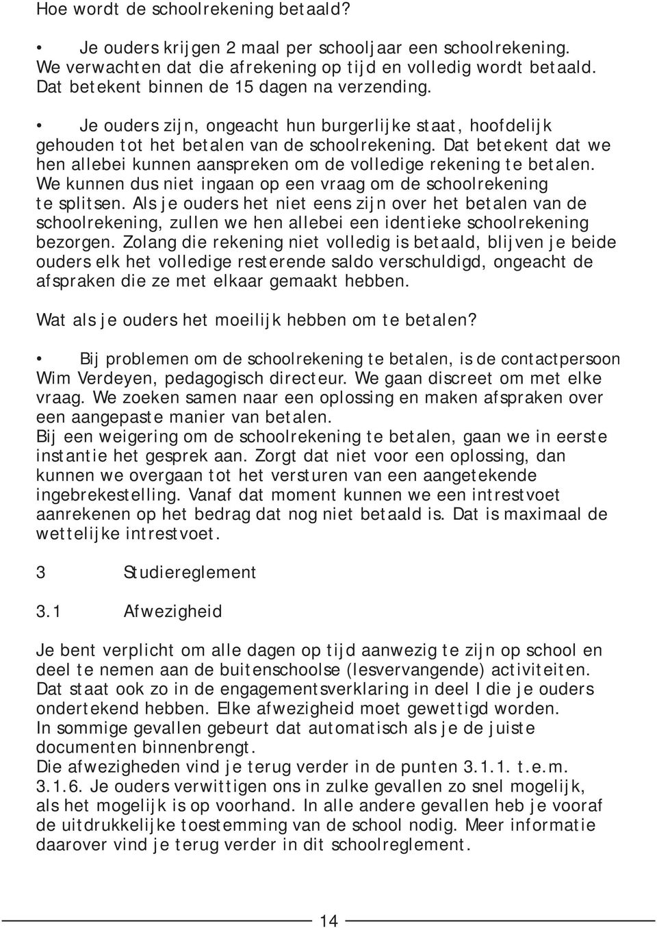 Dat betekent dat we hen allebei kunnen aanspreken om de volledige rekening te betalen. We kunnen dus niet ingaan op een vraag om de schoolrekening te splitsen.