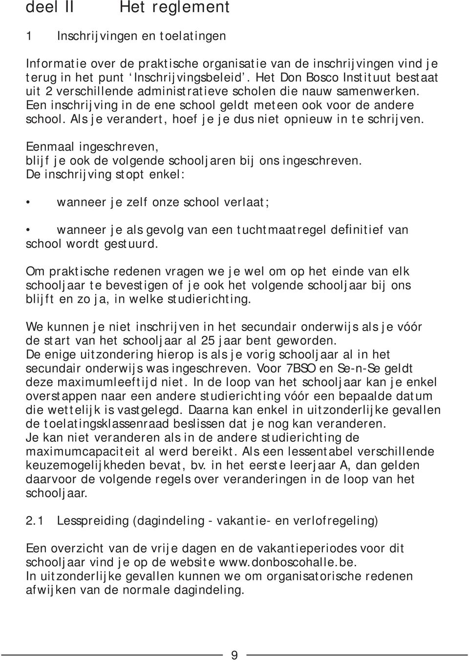 Als je verandert, hoef je je dus niet opnieuw in te schrijven. Eenmaal ingeschreven, blijf je ook de volgende schooljaren bij ons ingeschreven.