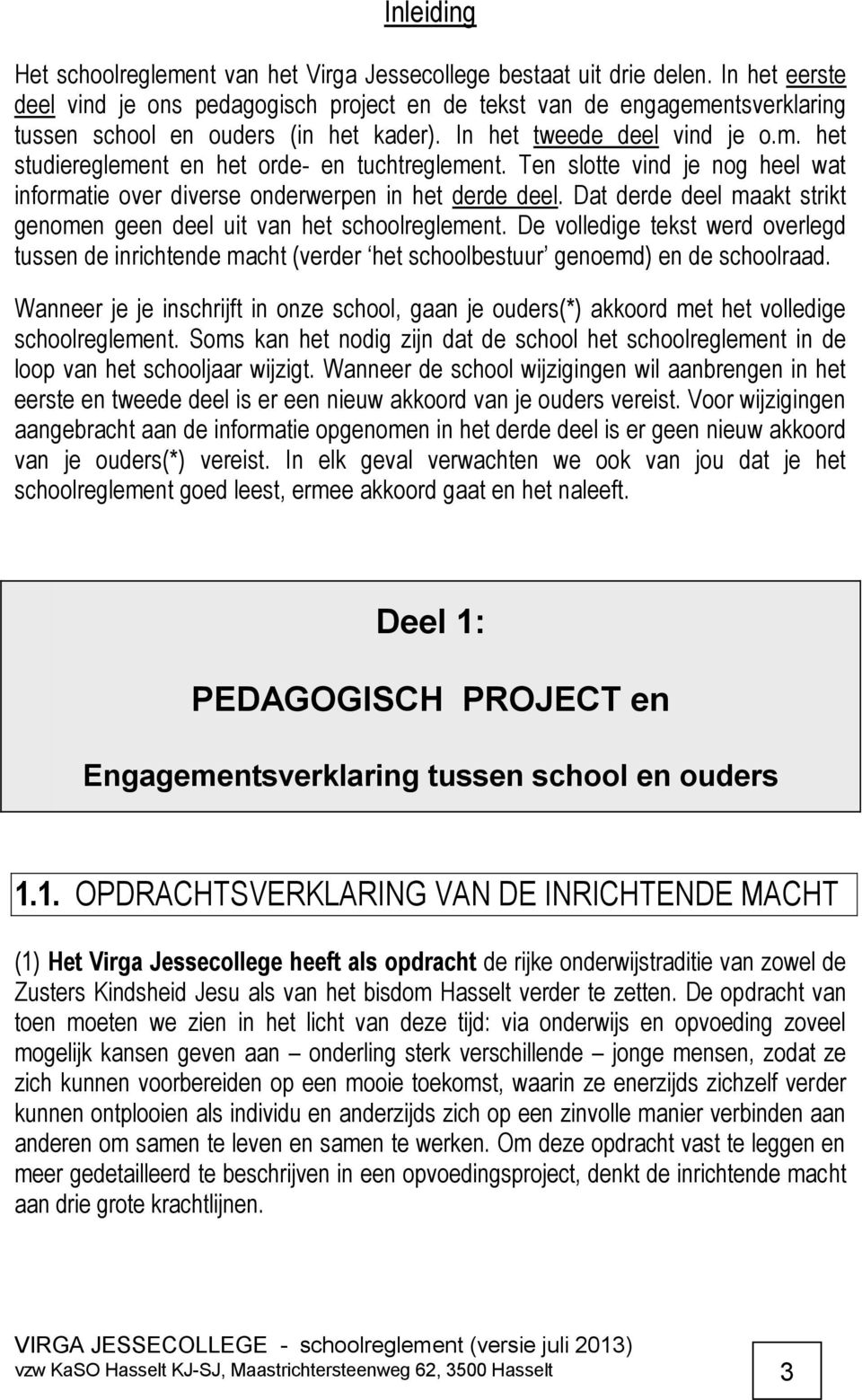 Ten slotte vind je nog heel wat informatie over diverse onderwerpen in het derde deel. Dat derde deel maakt strikt genomen geen deel uit van het schoolreglement.