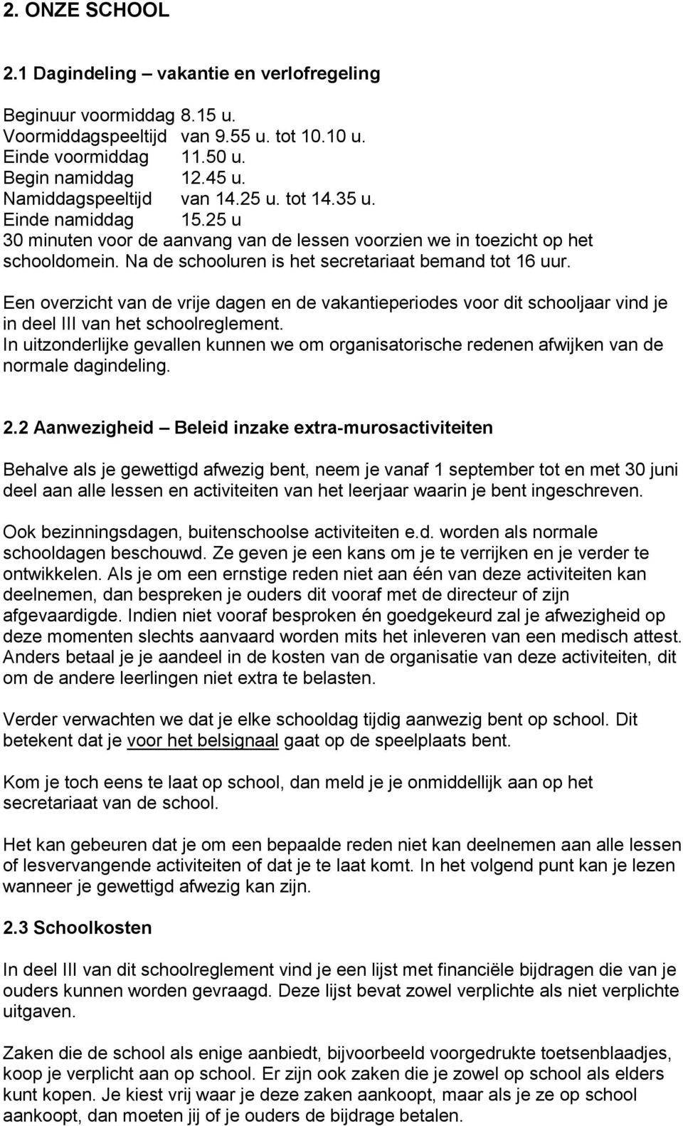 Na de schooluren is het secretariaat bemand tot 16 uur. Een overzicht van de vrije dagen en de vakantieperiodes voor dit schooljaar vind je in deel III van het schoolreglement.