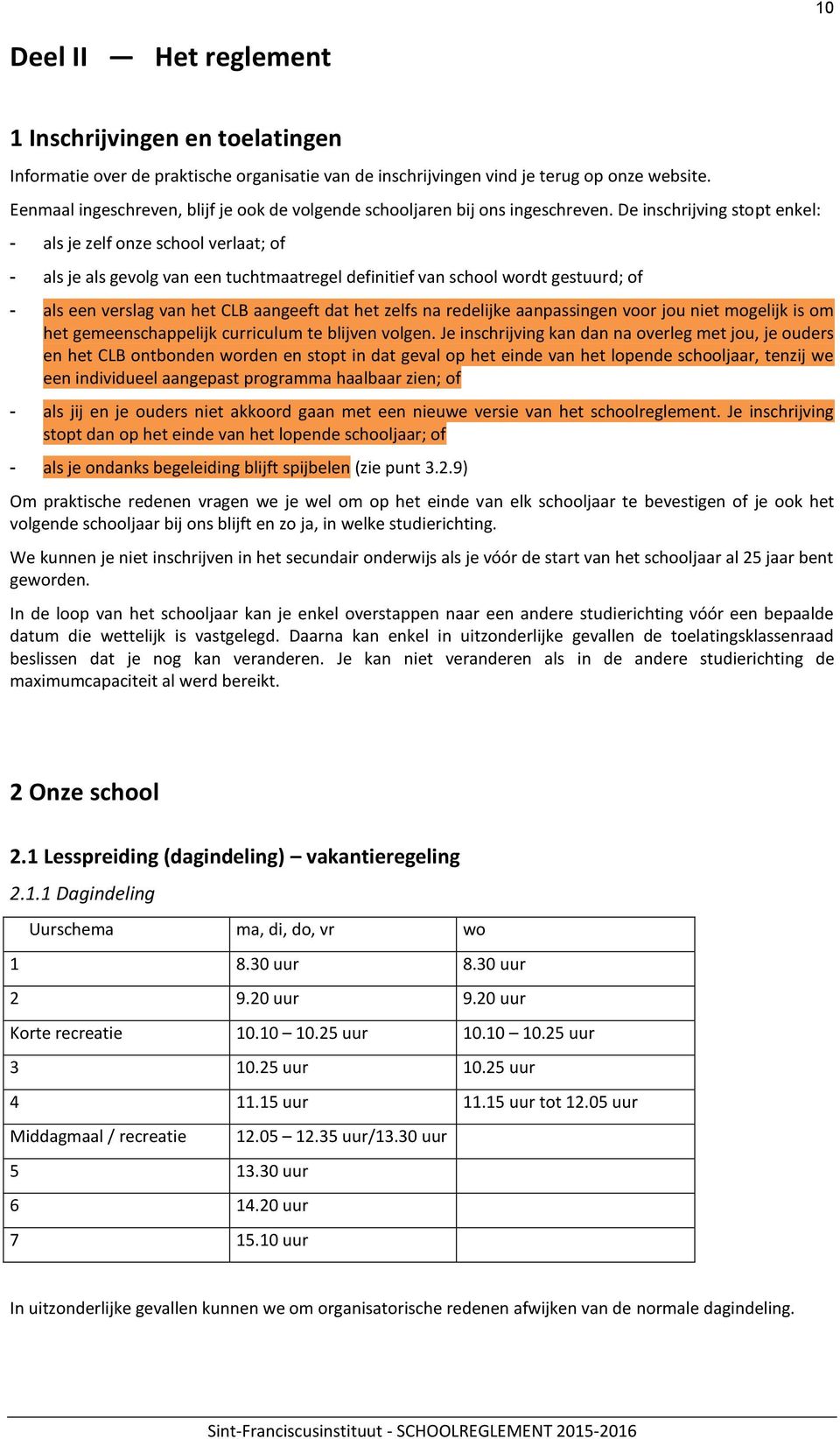 De inschrijving stopt enkel: - als je zelf onze school verlaat; of - als je als gevolg van een tuchtmaatregel definitief van school wordt gestuurd; of - als een verslag van het CLB aangeeft dat het