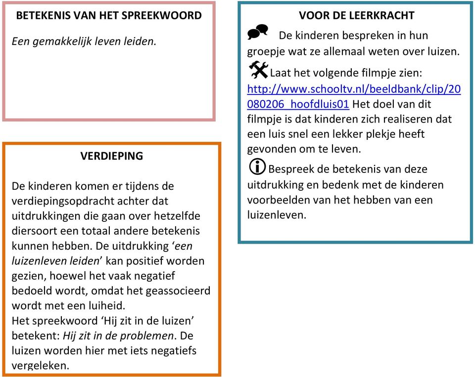 De uitdrukking een luizenleven leiden kan positief worden gezien, hoewel het vaak negatief bedoeld wordt, omdat het geassocieerd wordt met een luiheid.