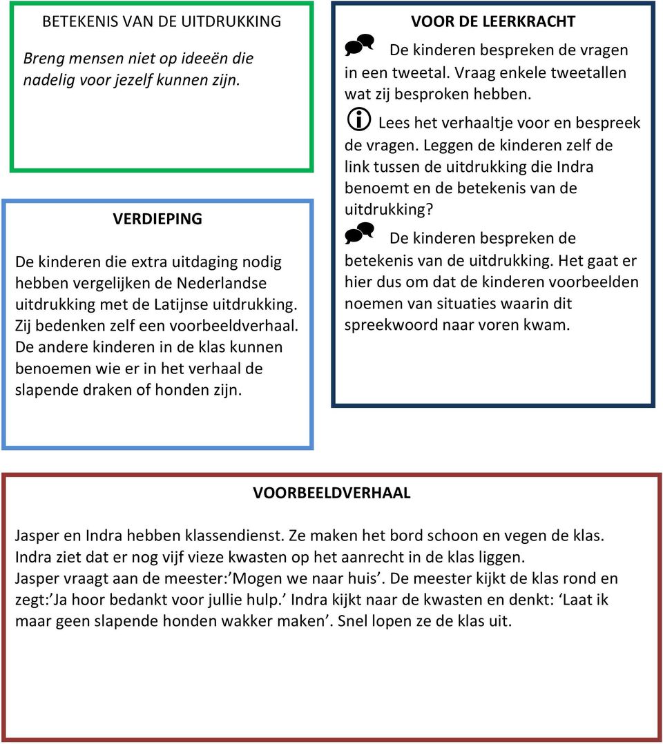 De andere kinderen in de klas kunnen benoemen wie er in het verhaal de slapende draken of honden zijn. VOOR DE LEERKRACHT De kinderen bespreken de vragen in een tweetal.