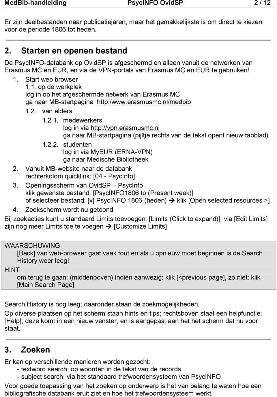 Starten en openen bestand De PsycINFO-databank op OvidSP is afgeschermd en alleen vanuit de netwerken van Erasmus MC en EUR, en via de VPN-portals van Erasmus MC en EUR te gebruiken! 1.