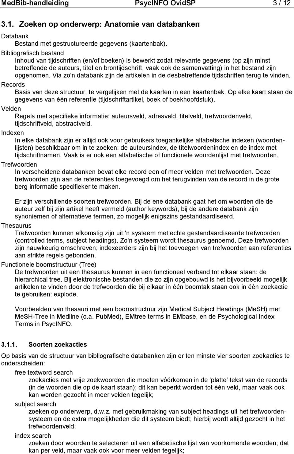 bestand zijn opgenomen. Via zo'n databank zijn de artikelen in de desbetreffende tijdschriften terug te vinden. Records Basis van deze structuur, te vergelijken met de kaarten in een kaartenbak.