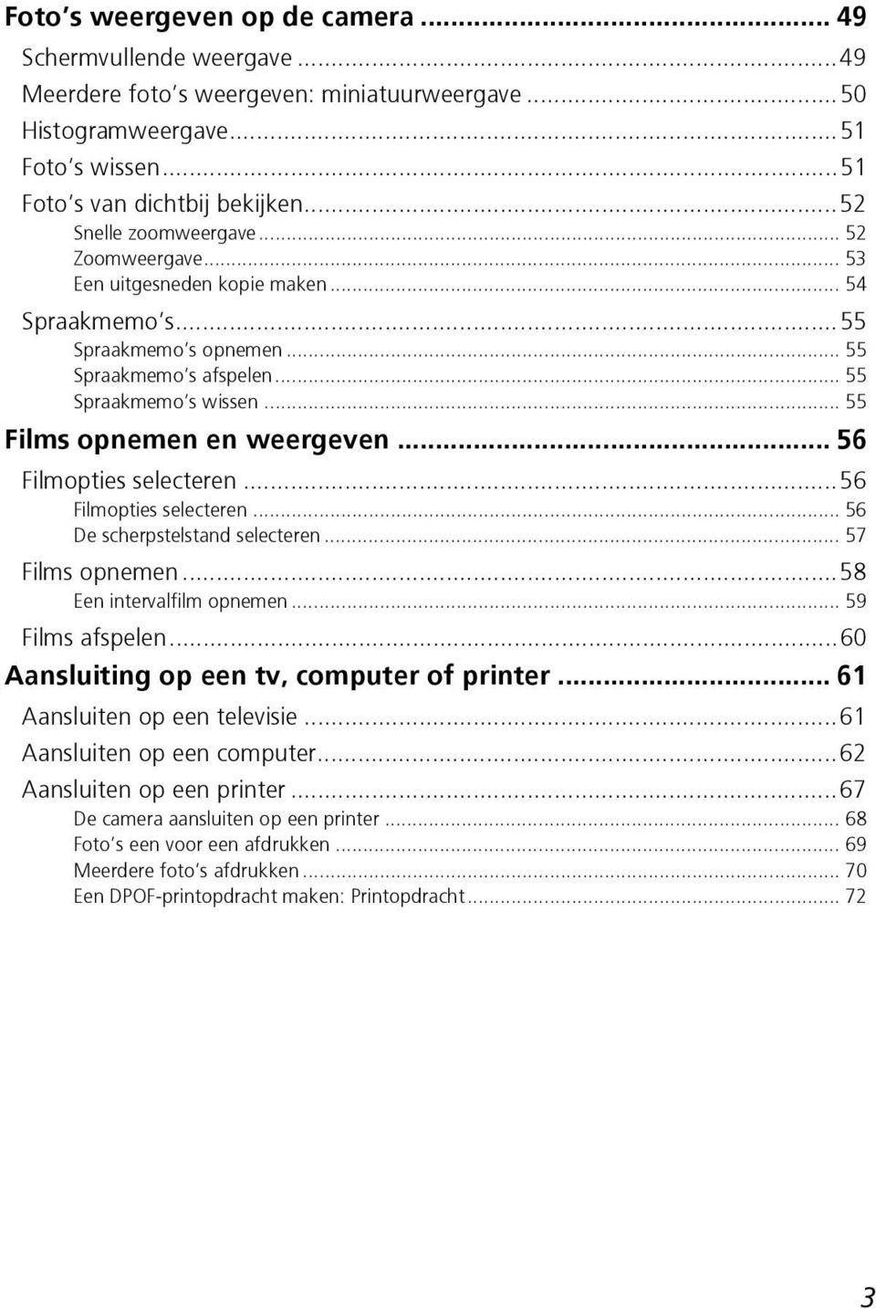 .. 55 Films opnemen en weergeven... 56 Filmopties selecteren...56 Filmopties selecteren... 56 De scherpstelstand selecteren... 57 Films opnemen...58 Een intervalfilm opnemen... 59 Films afspelen.