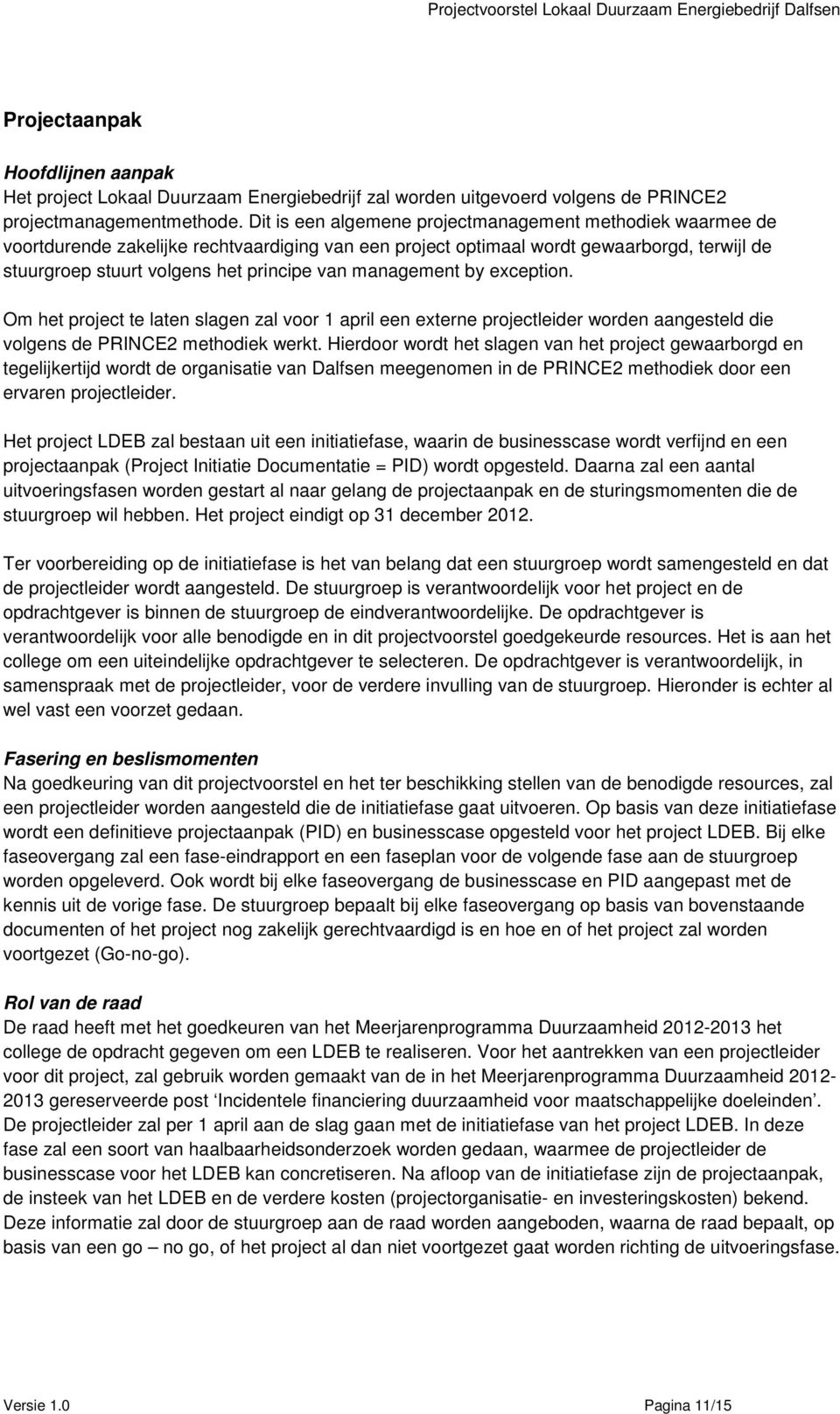 management by exception. Om het project te laten slagen zal voor 1 april een externe projectleider worden aangesteld die volgens de PRINCE2 methodiek werkt.