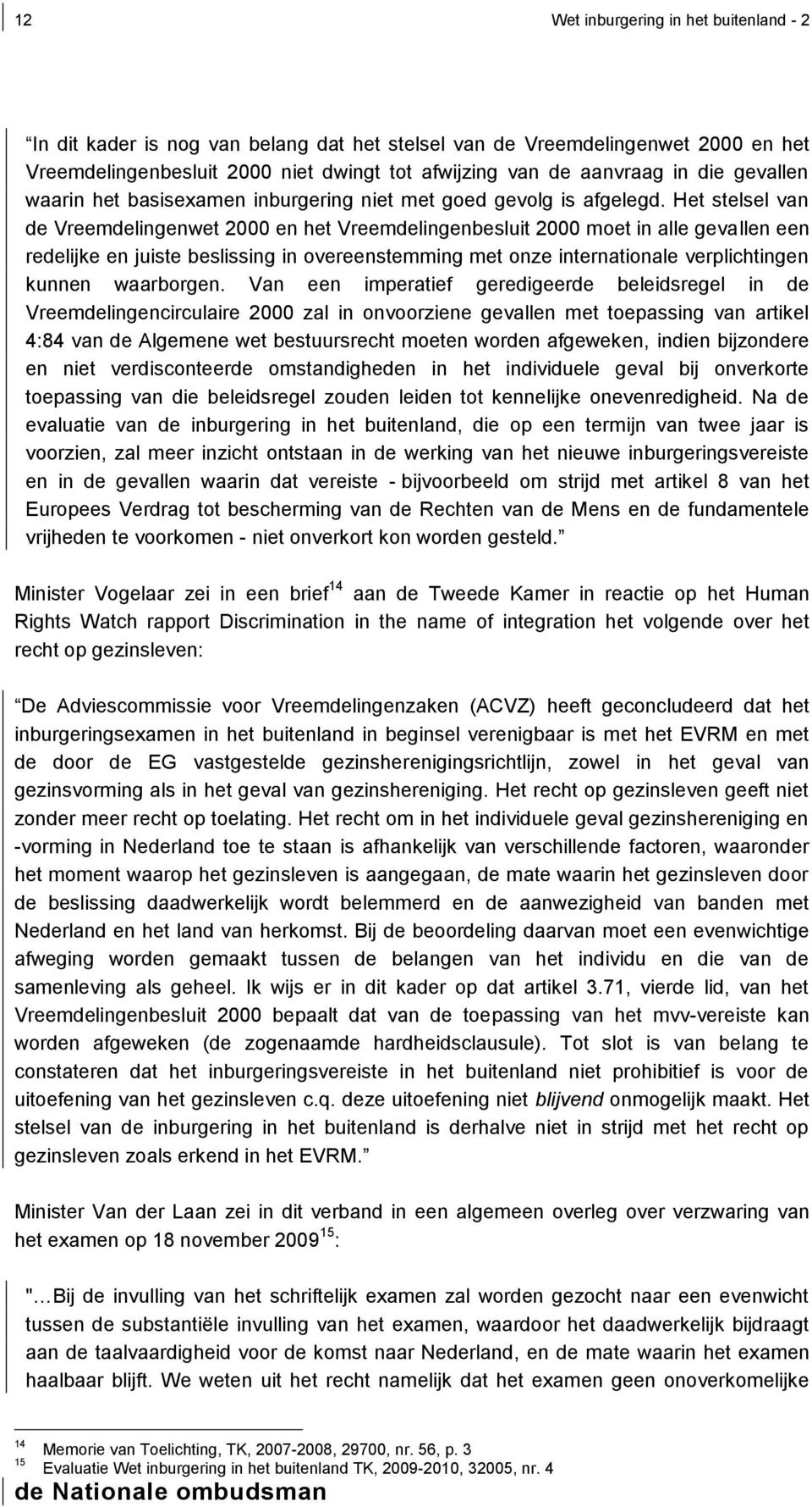 Het stelsel van de Vreemdelingenwet 2000 en het Vreemdelingenbesluit 2000 moet in alle gevallen een redelijke en juiste beslissing in overeenstemming met onze internationale verplichtingen kunnen