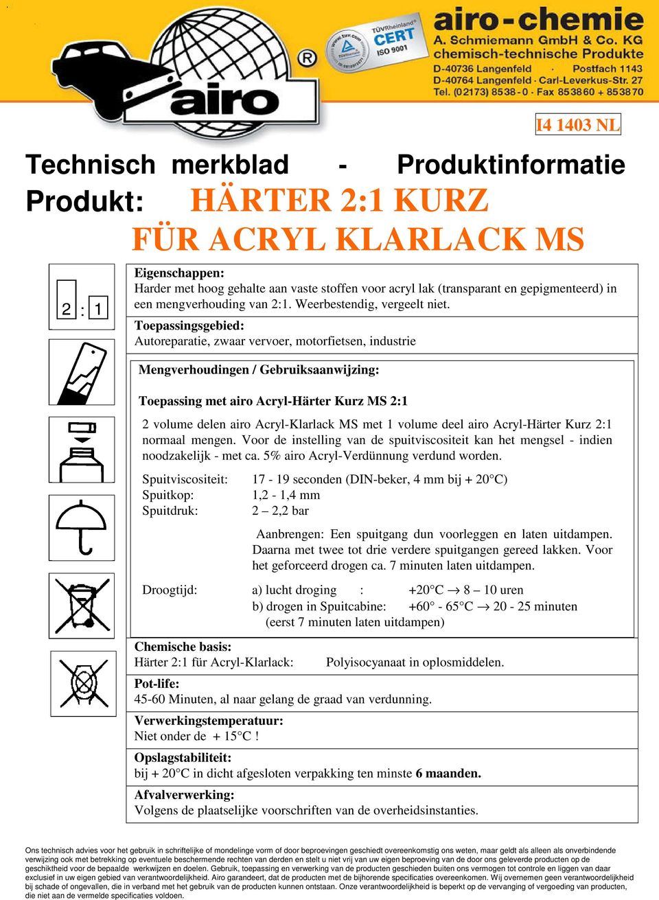 Toepassing met airo Acryl-Härter Kurz MS 2:1 2 volume delen airo Acryl-Klarlack MS met 1 volume deel airo Acryl-Härter Kurz 2:1 normaal mengen.