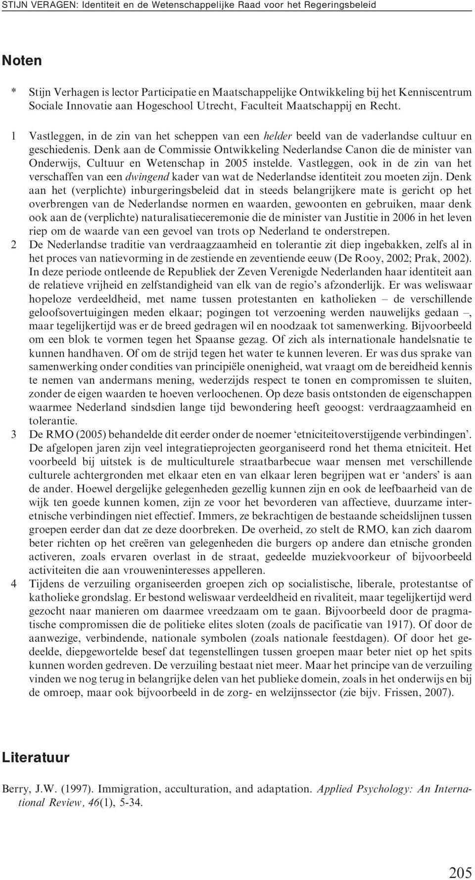 Denk aan de Commissie Ontwikkeling Nederlandse Canon die de minister van Onderwijs, Cultuur en Wetenschap in 2005 instelde.