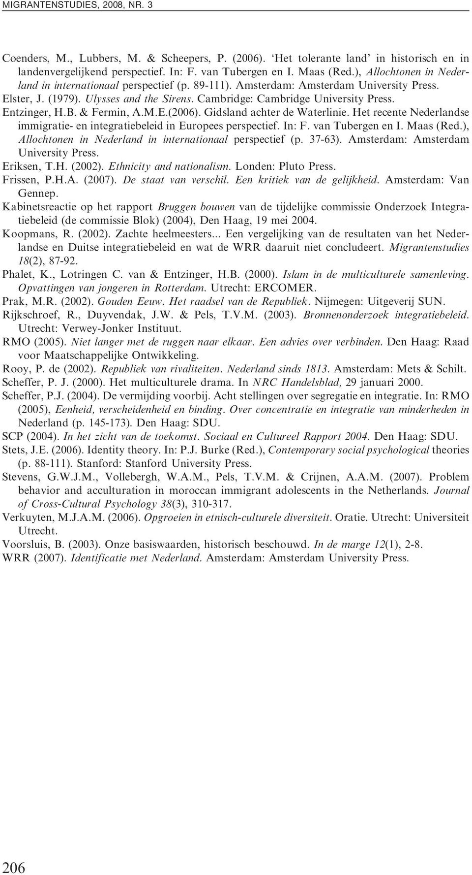 Entzinger, H.B. & Fermin, A.M.E.(2006). Gidsland achter de Waterlinie. Het recente Nederlandse immigratie- en integratiebeleid in Europees perspectief. In: F. van Tubergen en I. Maas (Red.