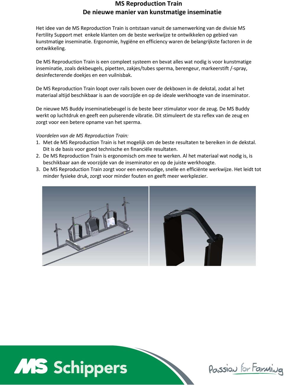 De MS Reproduction Train is een compleet systeem en bevat alles wat nodig is voor kunstmatige inseminatie, zoals dekbeugels, pipetten, zakjes/tubes sperma, berengeur, markeerstift /-spray,