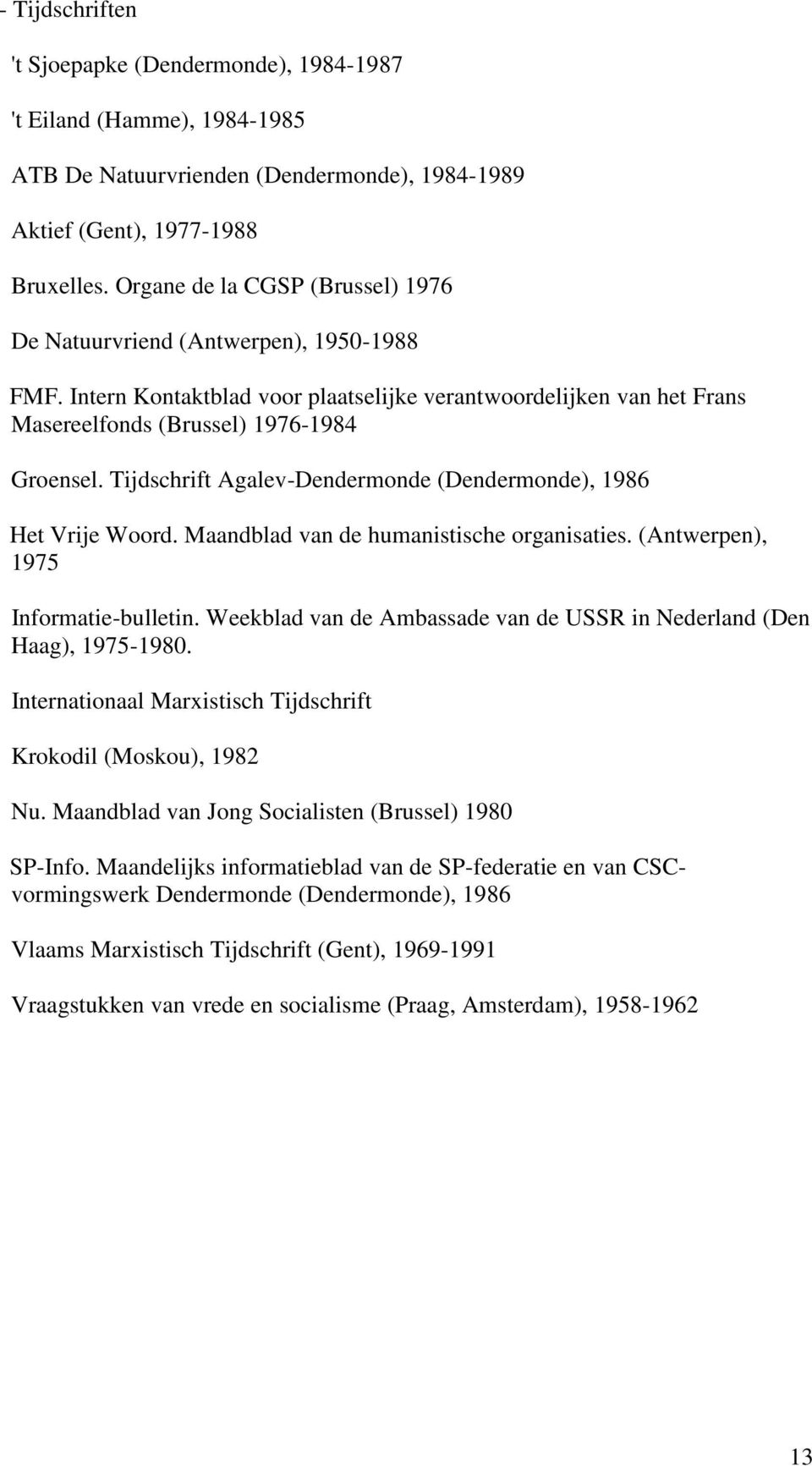 Tijdschrift Agalev-Dendermonde (Dendermonde), 1986 Het Vrije Woord. Maandblad van de humanistische organisaties. (Antwerpen), 1975 Informatie-bulletin.