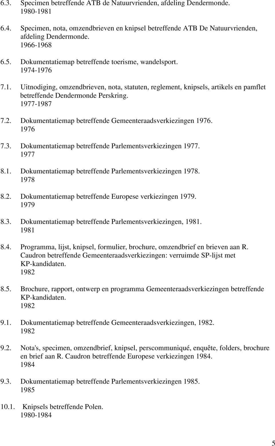 Dokumentatiemap betreffende Gemeenteraadsverkiezingen 1976. 1976 7.3. Dokumentatiemap betreffende Parlementsverkiezingen 1977. 1977 8.1. Dokumentatiemap betreffende Parlementsverkiezingen 1978.