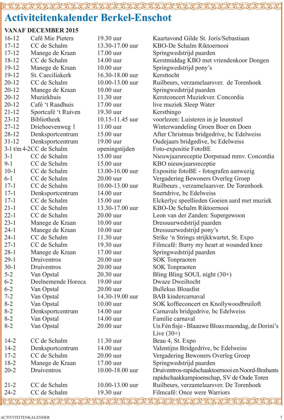 00 uur Springwedstrijd pony s 19-12 St. Caeciliakerk 16.30-18.00 uur Kersttocht 20-12 CC de Schalm 10.00-13.00 uur Ruilbeurs, verzamelaarsver. de Torenhoek 20-12 Manege de Kraan 10.