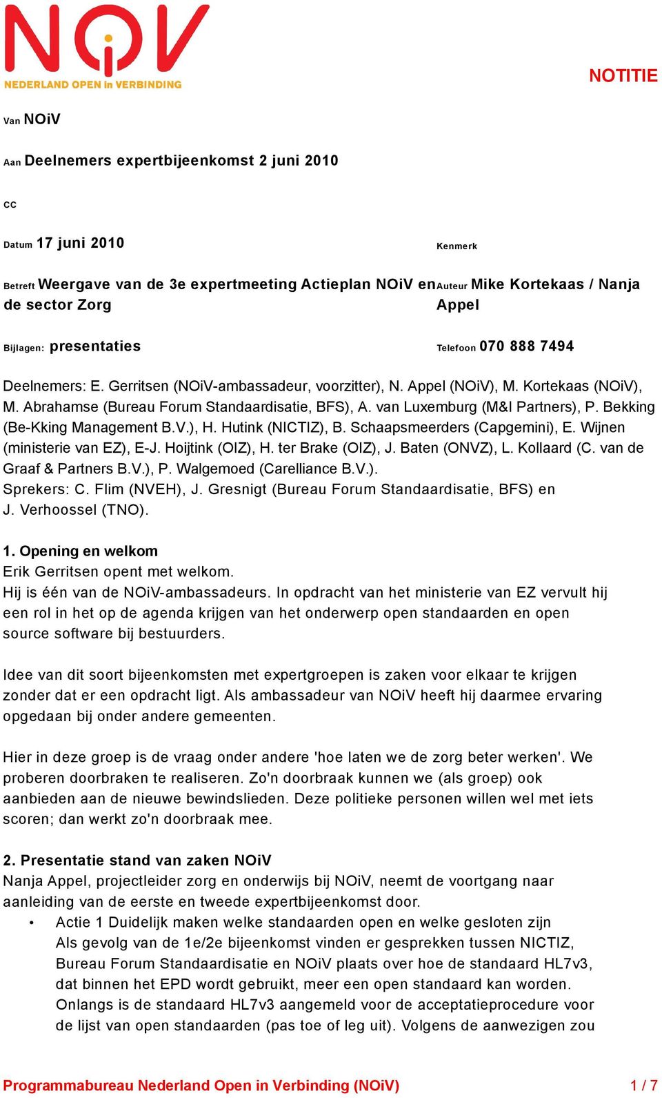 van Luxemburg (M&I Partners), P. Bekking (Be-Kking Management B.V.), H. Hutink (NICTIZ), B. Schaapsmeerders (Capgemini), E. Wijnen (ministerie van EZ), E-J. Hoijtink (OIZ), H. ter Brake (OIZ), J.