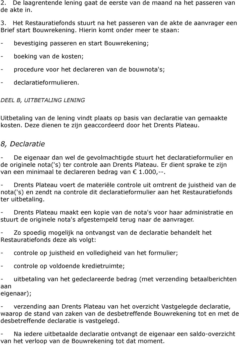 DEEL B, UITBETALING LENING Uitbetaling van de lening vindt plaats op basis van declaratie van gemaakte kosten. Deze dienen te zijn geaccordeerd door het Drents Plateau.