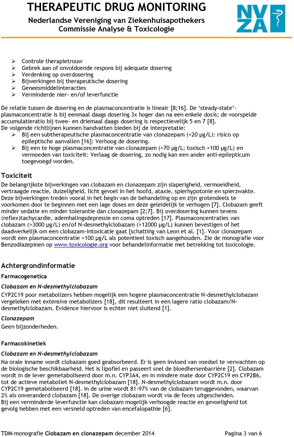 De steady-state - plasmaconcentratie is bij eenmaal daags dosering 3x hoger dan na een enkele dosis; de voorspelde accumulatieratio bij twee- en driemaal daags dosering is respectievelijk 5 en 7 [8].