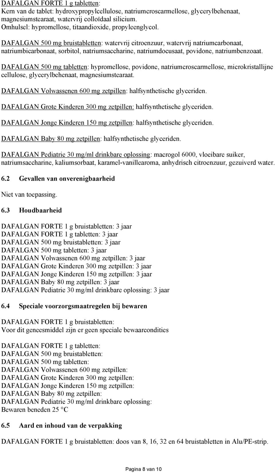 DAFALGAN 500 mg bruistabletten: watervrij citroenzuur, watervrij natriumcarbonaat, natriumbicarbonaat, sorbitol, natriumsaccharine, natriumdocusaat, povidone, natriumbenzoaat.