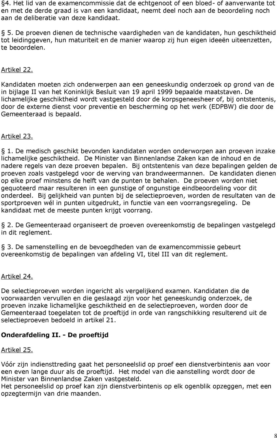 Artikel 22. Kandidaten moeten zich onderwerpen aan een geneeskundig onderzoek op grond van de in bijlage II van het Koninklijk Besluit van 19 april 1999 bepaalde maatstaven.