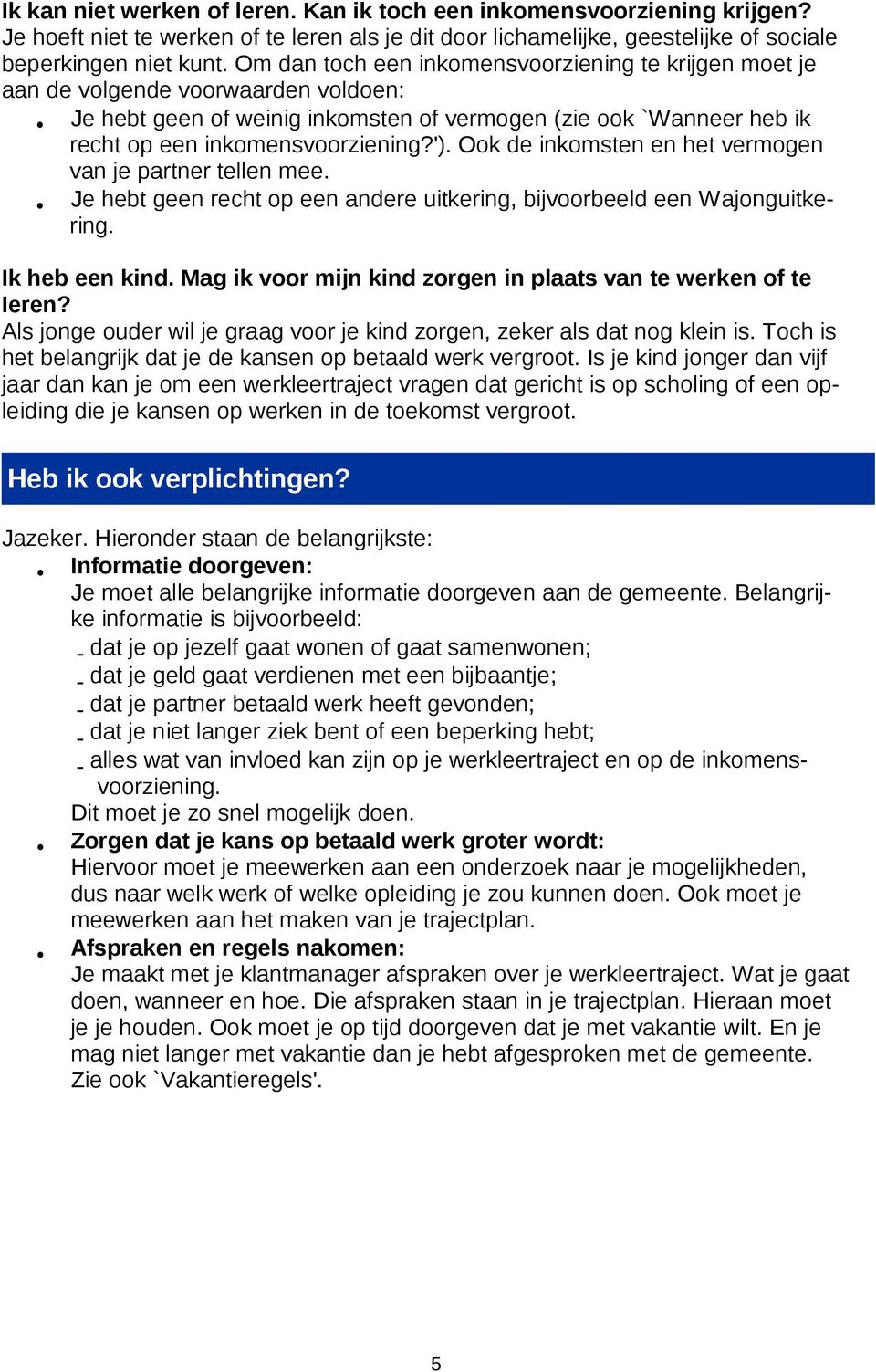 Ook de inkomsten en het vermogen van je partner tellen mee. Je hebt geen recht op een andere uitkering, bijvoorbeeld een Wajonguitkering. Ik heb een kind.