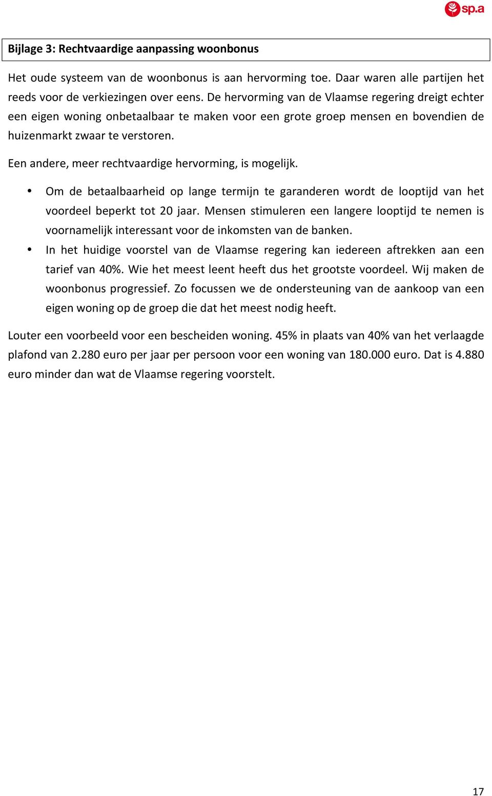 Een andere, meer rechtvaardige hervorming, is mogelijk. Om de betaalbaarheid op lange termijn te garanderen wordt de looptijd van het voordeel beperkt tot 20 jaar.