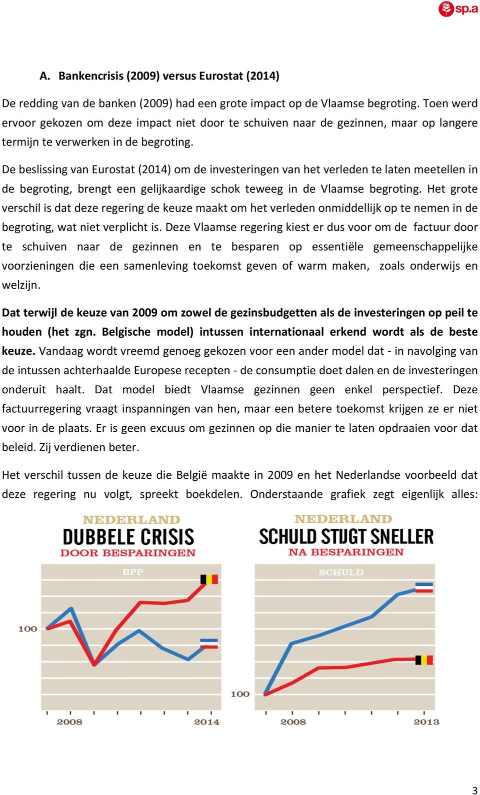 De beslissing van Eurostat (2014) om de investeringen van het verleden te laten meetellen in de begroting, brengt een gelijkaardige schok teweeg in de Vlaamse begroting.