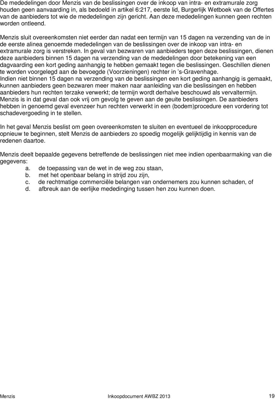 Menzis sluit overeenkomsten niet eerder dan nadat een termijn van 15 dagen na verzending van de in de eerste alinea genoemde mededelingen van de beslissingen over de inkoop van intra- en extramurale