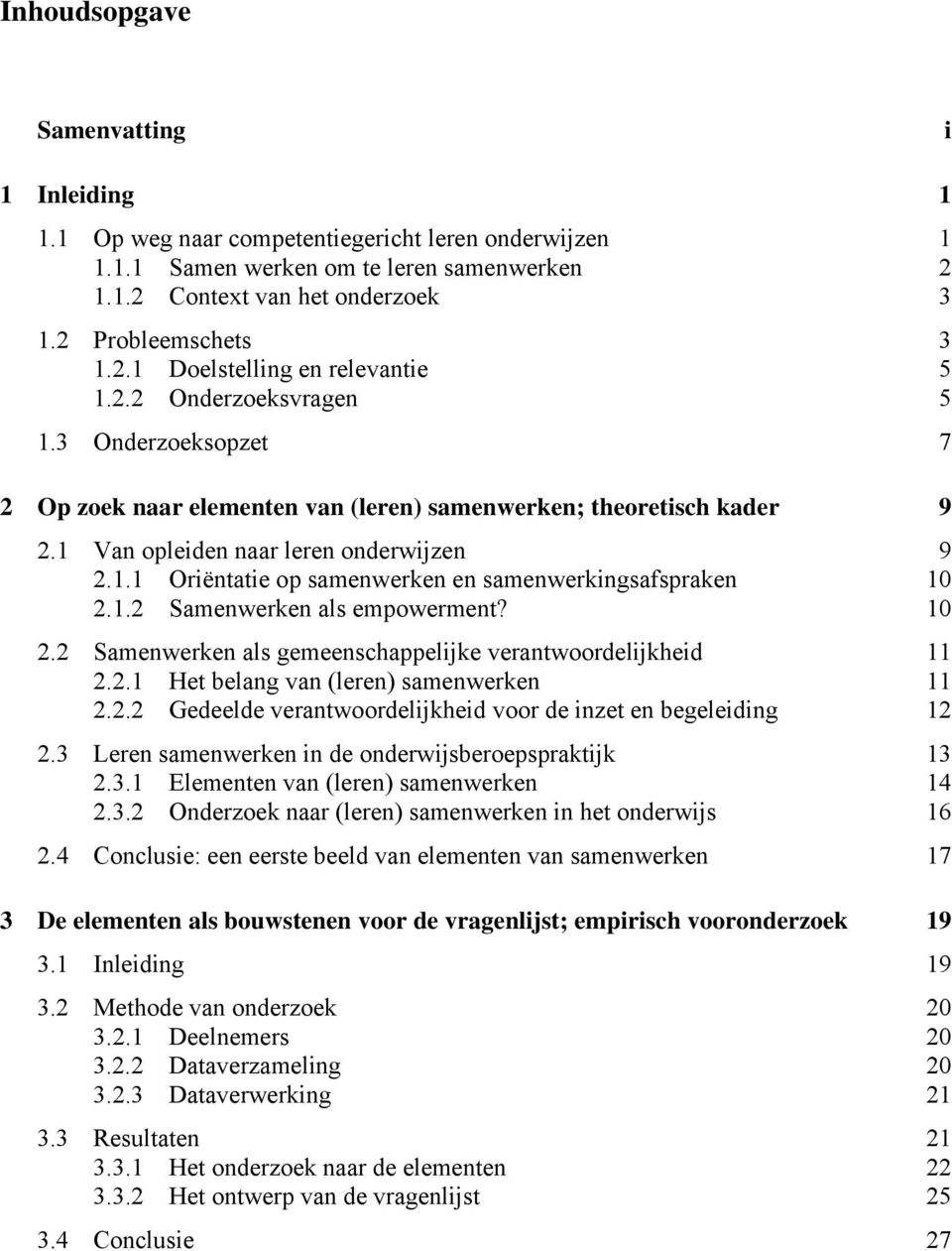 1.2 Samenwerken als empowerment? 10 2.2 Samenwerken als gemeenschappelijke verantwoordelijkheid 11 2.2.1 Het belang van (leren) samenwerken 11 2.2.2 Gedeelde verantwoordelijkheid voor de inzet en begeleiding 12 2.