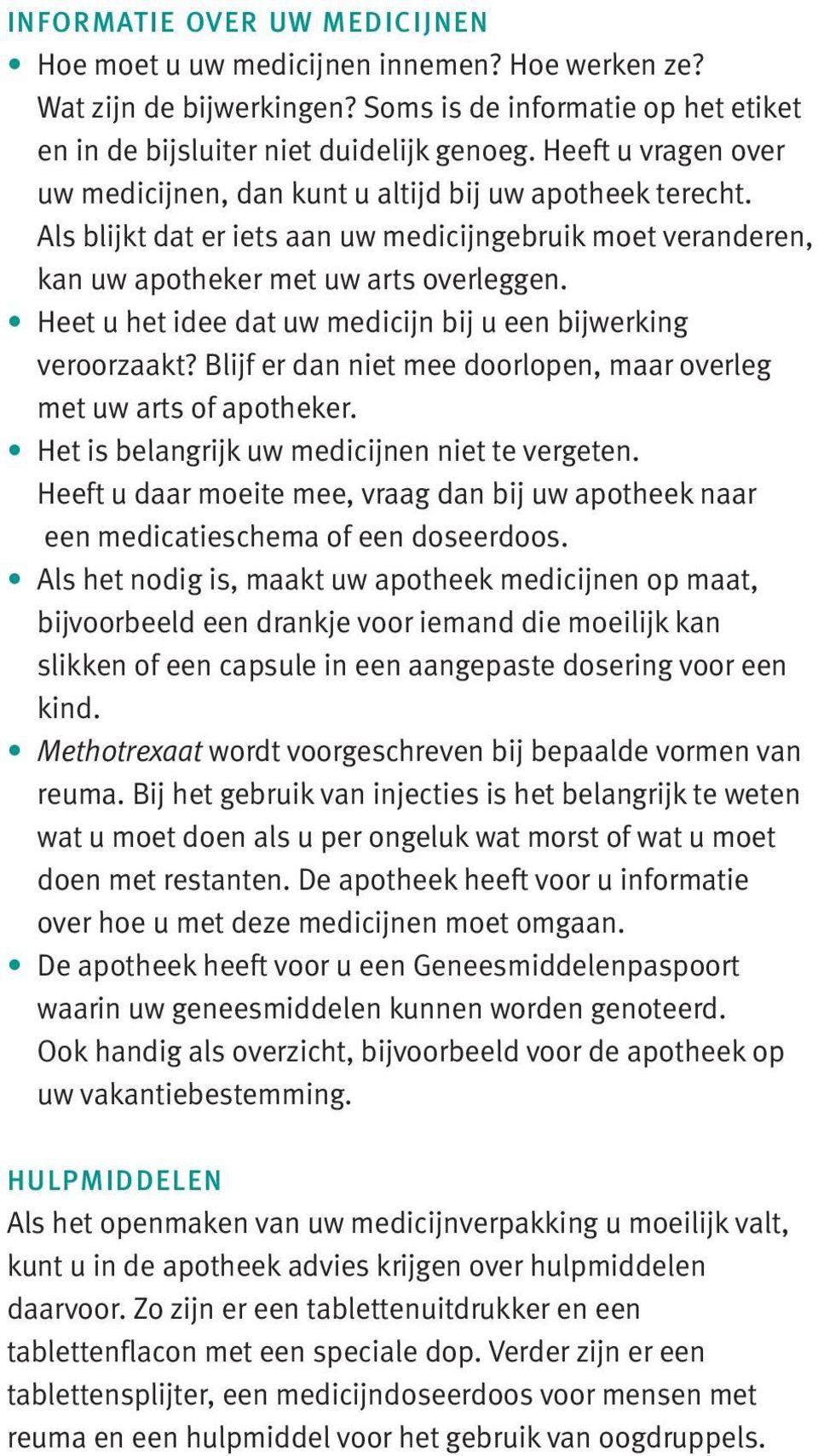 Heet u het idee dat uw medicijn bij u een bijwerking veroorzaakt? Blijf er dan niet mee doorlopen, maar overleg met uw arts of apotheker. Het is belangrijk uw medicijnen niet te vergeten.